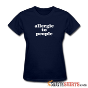 Allergic To People - Women's T-Shirt - StupidShirts.com Women's T-Shirt StupidShirts.com