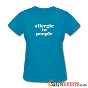 Allergic To People - Women's T-Shirt - StupidShirts.com Women's T-Shirt StupidShirts.com