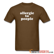 Allergic To People - Men's T-Shirt - StupidShirts.com Men's T-Shirt StupidShirts.com