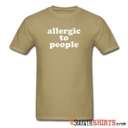 Allergic To People - Men's T-Shirt - StupidShirts.com Men's T-Shirt StupidShirts.com