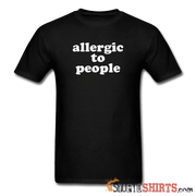 Allergic To People - Men's T-Shirt - StupidShirts.com Men's T-Shirt StupidShirts.com