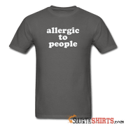 Allergic To People - Men's T-Shirt - StupidShirts.com Men's T-Shirt StupidShirts.com