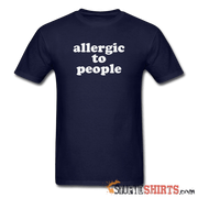 Allergic To People - Men's T-Shirt - StupidShirts.com Men's T-Shirt StupidShirts.com