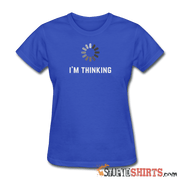 I'm Thinking - Women's T-Shirt - StupidShirts.com Women's T-Shirt StupidShirts.com