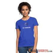 I'm Thinking - Women's T-Shirt - StupidShirts.com Women's T-Shirt StupidShirts.com