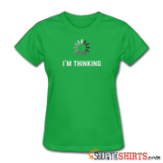I'm Thinking - Women's T-Shirt - StupidShirts.com Women's T-Shirt StupidShirts.com