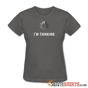 I'm Thinking - Women's T-Shirt - StupidShirts.com Women's T-Shirt StupidShirts.com