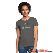 I'm Thinking - Women's T-Shirt - StupidShirts.com Women's T-Shirt StupidShirts.com
