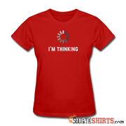 I'm Thinking - Women's T-Shirt - StupidShirts.com Women's T-Shirt StupidShirts.com