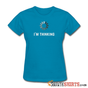 I'm Thinking - Women's T-Shirt - StupidShirts.com Women's T-Shirt StupidShirts.com