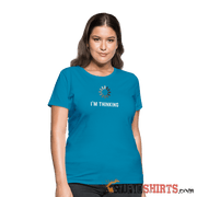 I'm Thinking - Women's T-Shirt - StupidShirts.com Women's T-Shirt StupidShirts.com