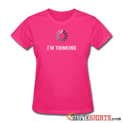 I'm Thinking - Women's T-Shirt - StupidShirts.com Women's T-Shirt StupidShirts.com