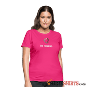 I'm Thinking - Women's T-Shirt - StupidShirts.com Women's T-Shirt StupidShirts.com