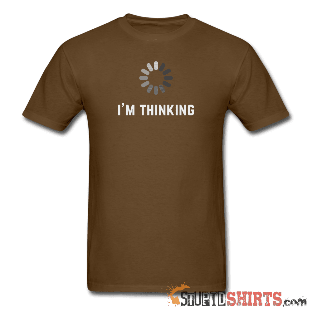 I'm Thinking Witty Graphic T-Shirt | StupidShirts.com Unisex T-Shirt StupidShirts.com