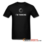 I'm Thinking - Men's T-Shirt - StupidShirts.com Men's T-Shirt StupidShirts.com
