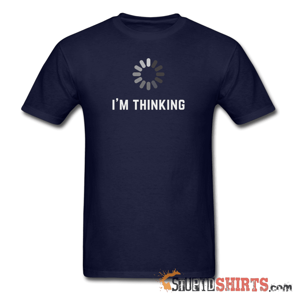 I'm Thinking Witty Graphic T-Shirt | StupidShirts.com Unisex T-Shirt StupidShirts.com