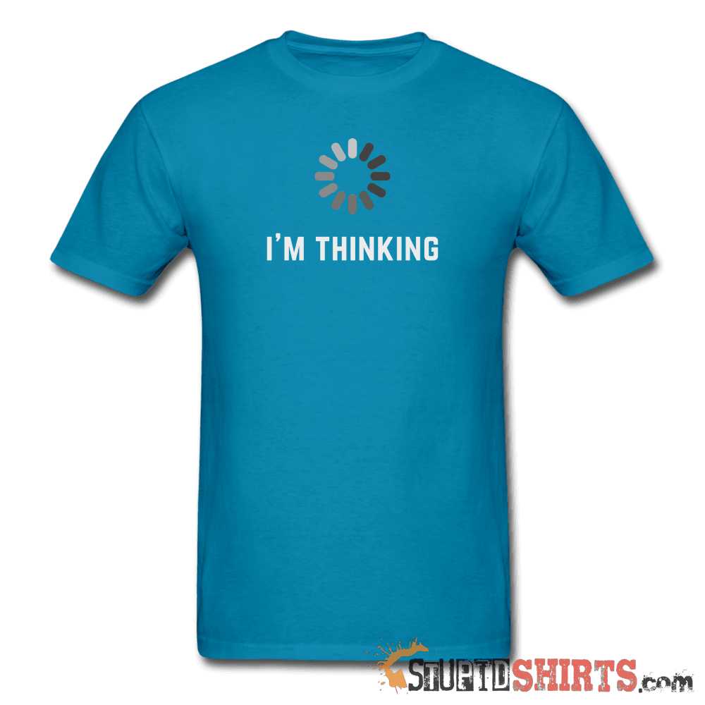 I'm Thinking Witty Graphic T-Shirt | StupidShirts.com Unisex T-Shirt StupidShirts.com