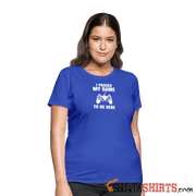 Paused My Game - Women's T-Shirt - StupidShirts.com Women's T-Shirt StupidShirts.com