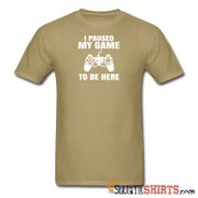Paused My Game - Men's T-Shirt - StupidShirts.com Men's T-Shirt StupidShirts.com