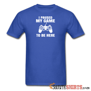 Paused My Game - Men's T-Shirt - StupidShirts.com Men's T-Shirt StupidShirts.com