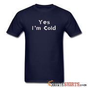 Yes I'm Cold - Men's T-Shirt - StupidShirts.com Men's T-Shirt StupidShirts.com