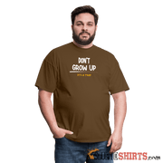 Don't Grow Up - Men's T-Shirt - StupidShirts.com Men's T-Shirt StupidShirts.com