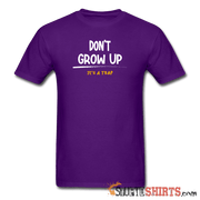 Don't Grow Up - Men's T-Shirt - StupidShirts.com Men's T-Shirt StupidShirts.com