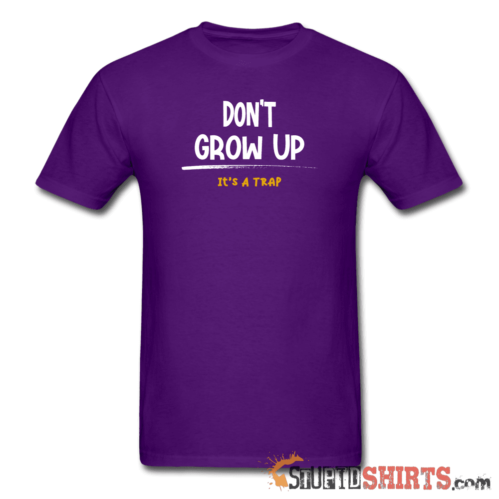Don't Grow Up It's A Trap Funny Tee | StupidShirts.com Unisex T-Shirt StupidShirts.com