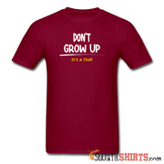 Don't Grow Up - Men's T-Shirt - StupidShirts.com Men's T-Shirt StupidShirts.com