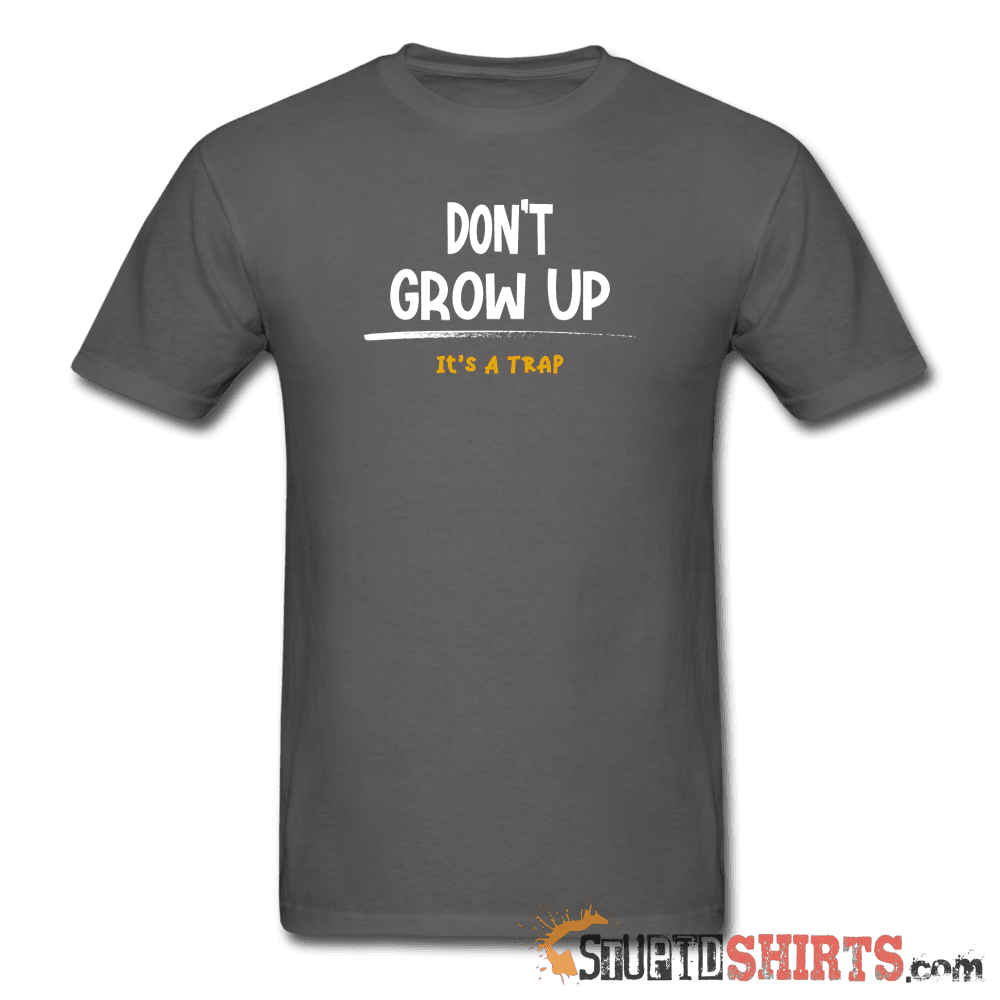 Don't Grow Up It's A Trap Funny Tee | StupidShirts.com Unisex T-Shirt StupidShirts.com