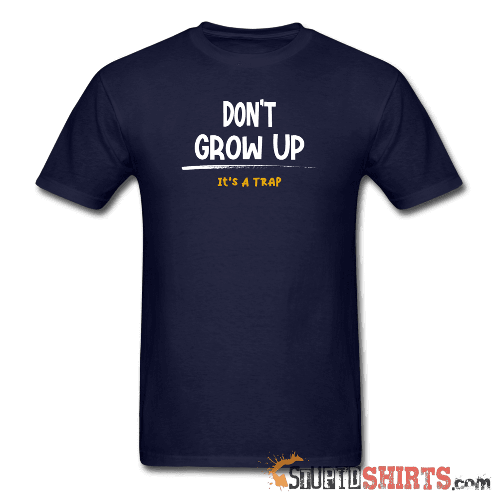 Don't Grow Up It's A Trap Funny Tee | StupidShirts.com Unisex T-Shirt StupidShirts.com