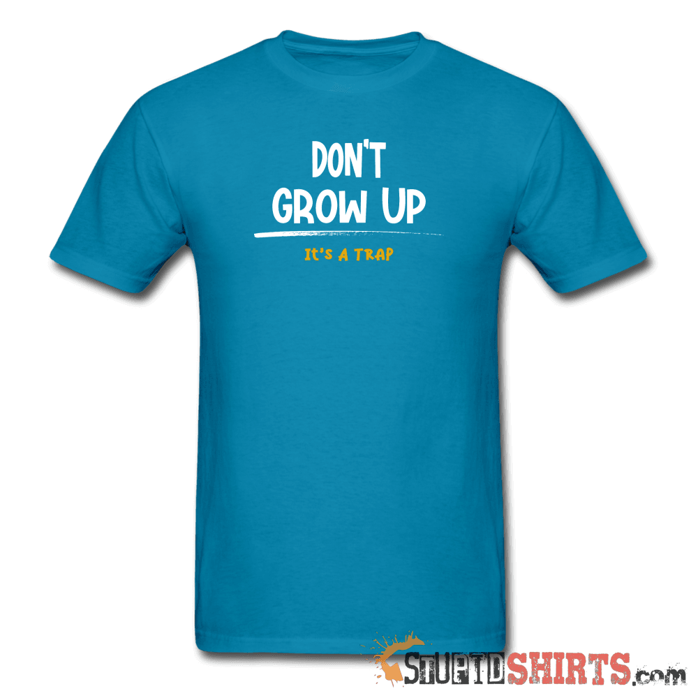 Don't Grow Up It's A Trap Funny Tee | StupidShirts.com Unisex T-Shirt StupidShirts.com