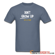 Don't Grow Up - Men's T-Shirt - StupidShirts.com Men's T-Shirt StupidShirts.com