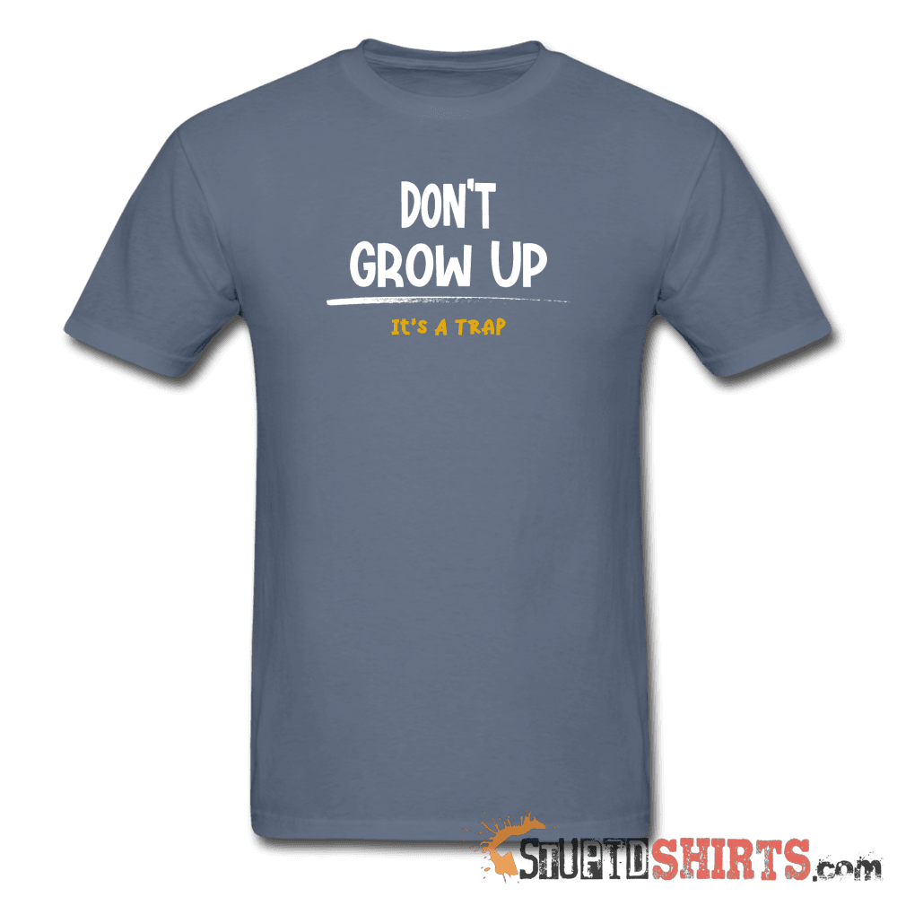Don't Grow Up It's A Trap Funny Tee | StupidShirts.com Unisex T-Shirt StupidShirts.com
