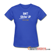 Don't Grow Up - Women's T-Shirt - StupidShirts.com Women's T-Shirt StupidShirts.com