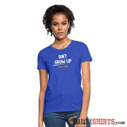 Don't Grow Up - Women's T-Shirt - StupidShirts.com Women's T-Shirt StupidShirts.com