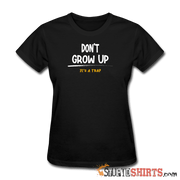 Don't Grow Up - Women's T-Shirt - StupidShirts.com Women's T-Shirt StupidShirts.com