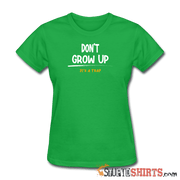 Don't Grow Up - Women's T-Shirt - StupidShirts.com Women's T-Shirt StupidShirts.com