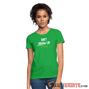 Don't Grow Up - Women's T-Shirt - StupidShirts.com Women's T-Shirt StupidShirts.com