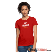 Don't Grow Up - Women's T-Shirt - StupidShirts.com Women's T-Shirt StupidShirts.com