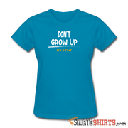 Don't Grow Up - Women's T-Shirt - StupidShirts.com Women's T-Shirt StupidShirts.com