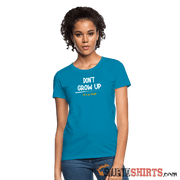 Don't Grow Up - Women's T-Shirt - StupidShirts.com Women's T-Shirt StupidShirts.com