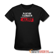 Establish An Alibi - Women's T-Shirt - StupidShirts.com Women's T-Shirt StupidShirts.com