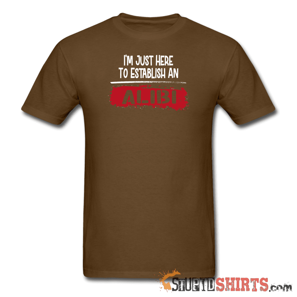 Establish An Alibi Funny T-Shirt | StupidShirts.com Unisex T-Shirt StupidShirts.com