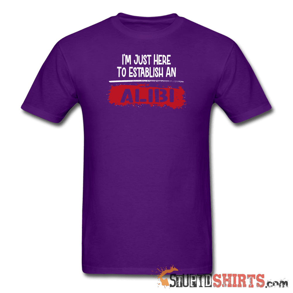 Establish An Alibi Funny T-Shirt | StupidShirts.com Unisex T-Shirt StupidShirts.com