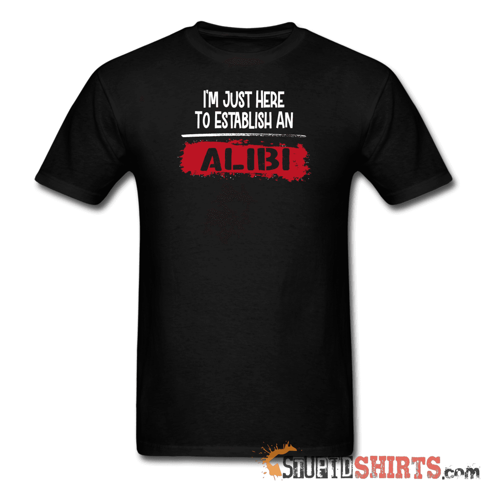 Establish An Alibi Funny T-Shirt | StupidShirts.com Unisex T-Shirt StupidShirts.com
