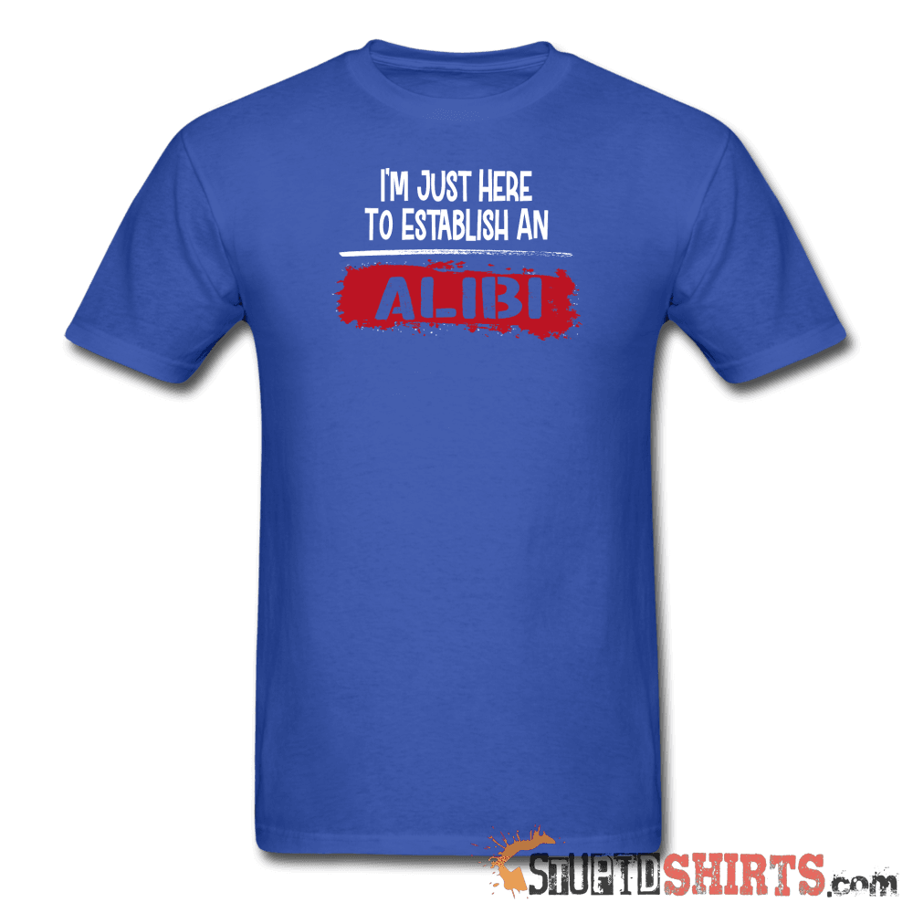 Establish An Alibi Funny T-Shirt | StupidShirts.com Unisex T-Shirt StupidShirts.com