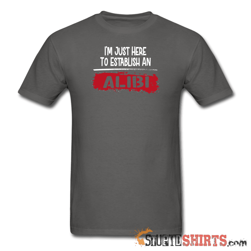 Establish An Alibi Funny T-Shirt | StupidShirts.com Unisex T-Shirt StupidShirts.com