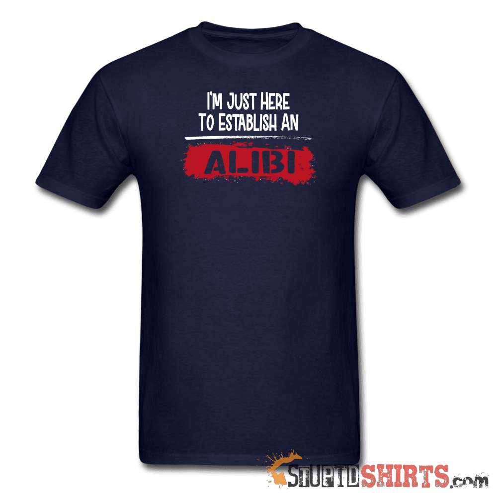 Establish An Alibi Funny T-Shirt | StupidShirts.com Unisex T-Shirt StupidShirts.com