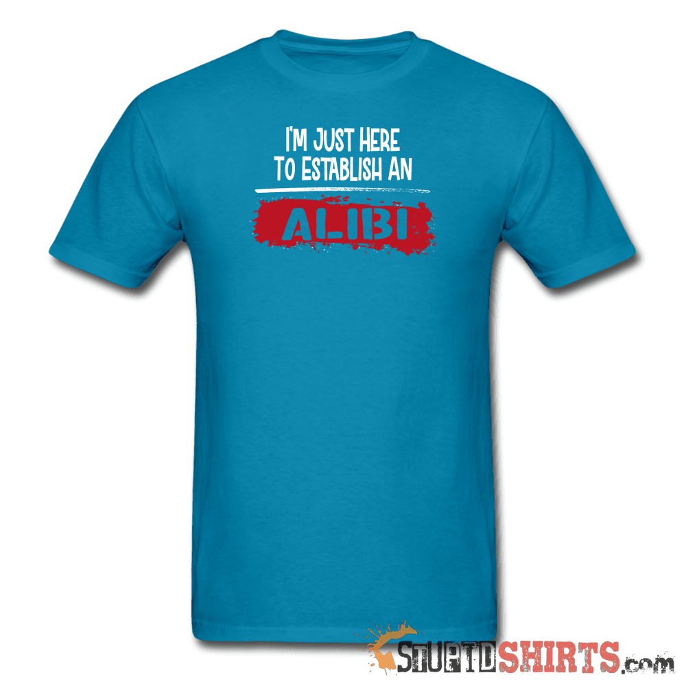 Establish An Alibi Funny T-Shirt | StupidShirts.com Unisex T-Shirt StupidShirts.com